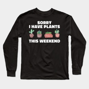 Sorry I Have Plants This Weekend Funny Plant Lover Long Sleeve T-Shirt